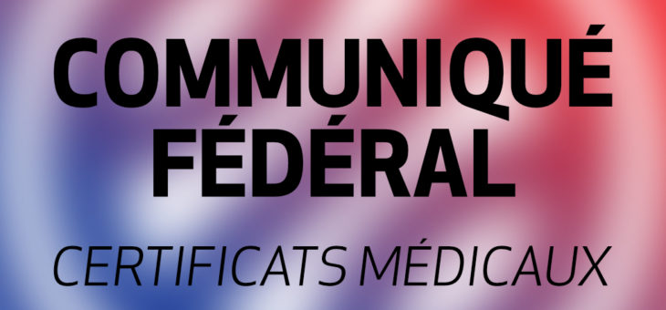 COMMUNIQUÉ FÉDÉRAL – CERTIFICATS MÉDICAUX